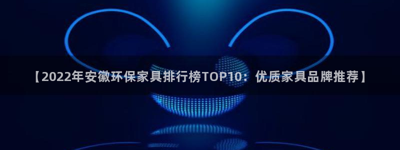 杏耀平台已7O777：【2022年安徽环保家具排行榜TOP1